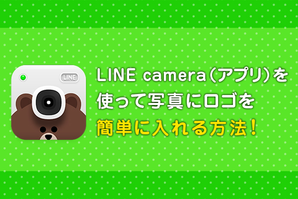 Line Camera アプリ を使って写真にロゴを簡単に入れる方法