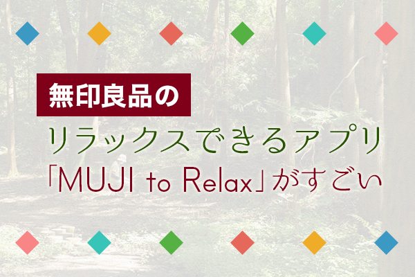 無印良品のリラックスできるアプリ「MUJI to Relax」がすごい