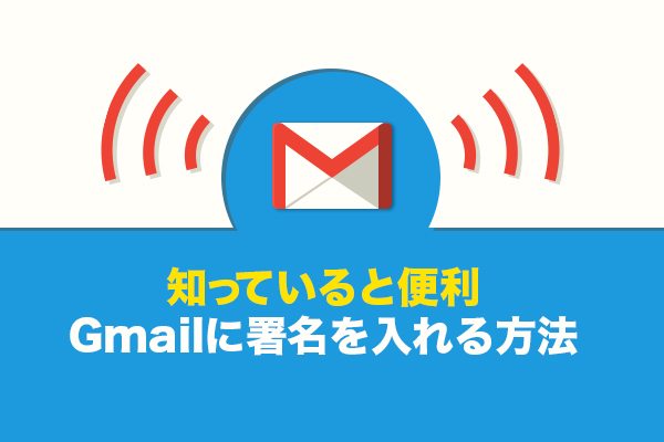 Gmailのメールに署名を付ける方法【知っていると便利】
